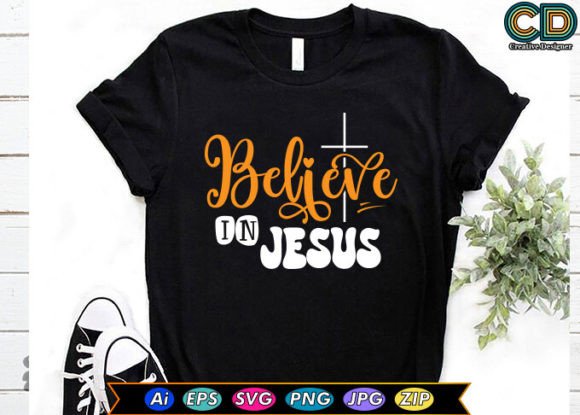 Believe in Jesus T-shirt Designs